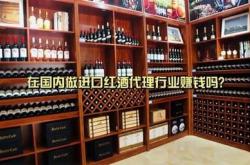 山西代理红酒赚钱吗一个月多少钱